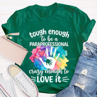 Tough Enough To Be A Paraprofessional Crazy Enough To Love It T-shirt