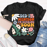 Did I Mention I'm Retiring Soon Floral Teacher T-shirt