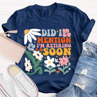 Did I Mention I'm Retiring Soon Floral Teacher T-shirt
