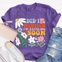 Did I Mention I'm Retiring Soon Floral Teacher T-shirt