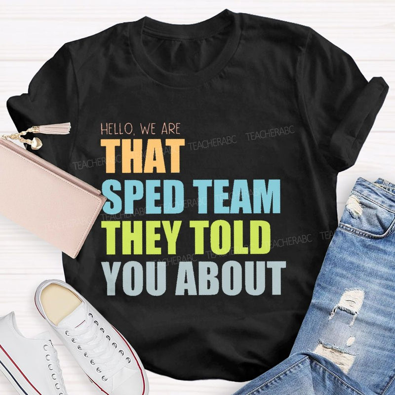 Hello We Are That Sped Team They Told You About Teacher T-shirt