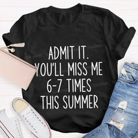 Admit It You'Ll Miss Me 6-7 Times The Summer Teacher T-shirt