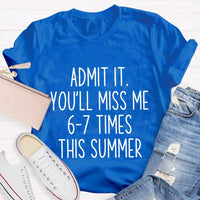 Admit It You'Ll Miss Me 6-7 Times The Summer Teacher T-shirt