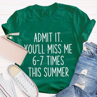 Admit It You'Ll Miss Me 6-7 Times The Summer Teacher T-shirt