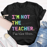 I'm Not The Teacher I'm The Glue Teacher T-shirt