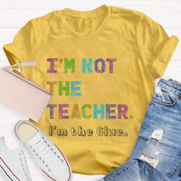 I'm Not The Teacher I'm The Glue Teacher T-shirt
