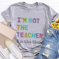 I'm Not The Teacher I'm The Glue Teacher T-shirt