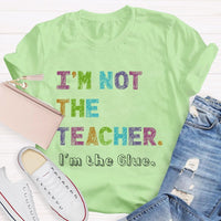 I'm Not The Teacher I'm The Glue Teacher T-shirt