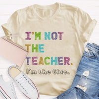 I'm Not The Teacher I'm The Glue Teacher T-shirt