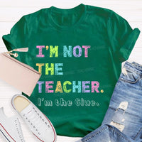 I'm Not The Teacher I'm The Glue Teacher T-shirt
