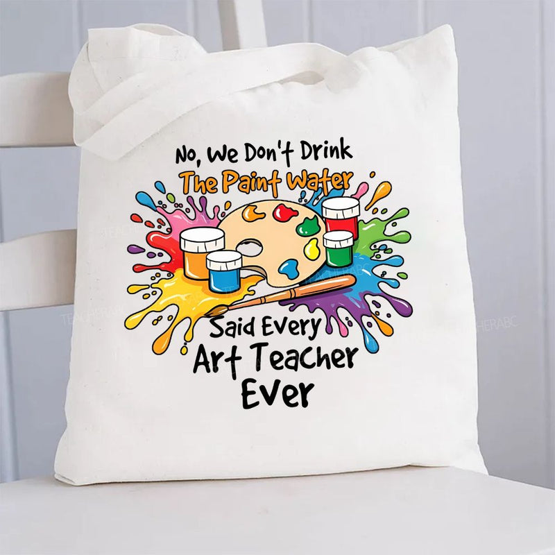 No We Don'T Drink The Paint Water Side Water Side Water Art Teacher Ever Canvas Tote Bag