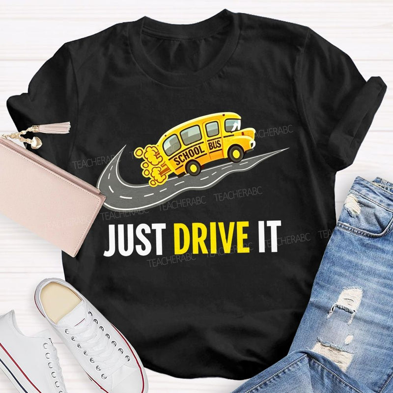 School Bus Just Drive It Teacher T-shirt