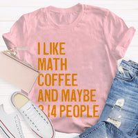 I Like Math Coffee And Maybe 3.14 People Teacher T-shirt