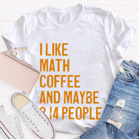 I Like Math Coffee And Maybe 3.14 People Teacher T-shirt