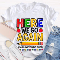 Here We Go Again I Mean Welcome Back Teacher T-shirt