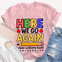 Here We Go Again I Mean Welcome Back Teacher T-shirt
