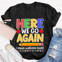 Here We Go Again I Mean Welcome Back Teacher T-shirt