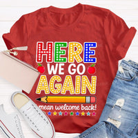 Here We Go Again I Mean Welcome Back Teacher T-shirt