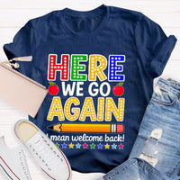 Here We Go Again I Mean Welcome Back Teacher T-shirt