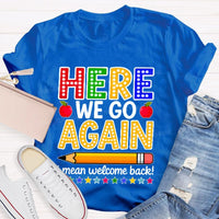 Here We Go Again I Mean Welcome Back Teacher T-shirt