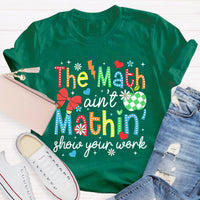 The Math Ain't Mathin Show Your Work Math Teacher T-Shirt