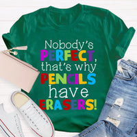 Nobody's Perfect That's Why Pencils Have Erasers Teacher T-Shirt