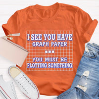 I See You Have Graph Paper Math Teacher T-Shirt
