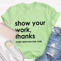 Show Your Work, Thanks Every Math Teacher Ever T-Shirt