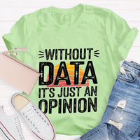 Without Data It's Just An Opinio Teacher T-Shirt