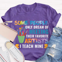 Some People Only Dream Of Meeting Their Favorite Artists I Teach Mine Teacher T-Shirt