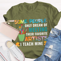 Some People Only Dream Of Meeting Their Favorite Artists I Teach Mine Teacher T-Shirt