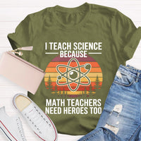 I Teach Science Because Math Teacher Need Hero T-Shirt