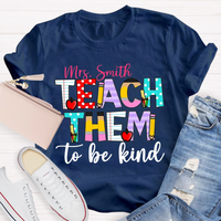 Personalized Name Teach Them To Be Kind Shirt