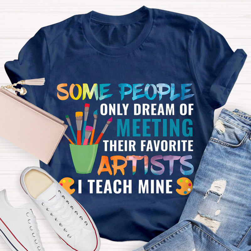 Some People Only Dream Of Meeting Their Favorite Artists I Teach Mine Teacher T-Shirt