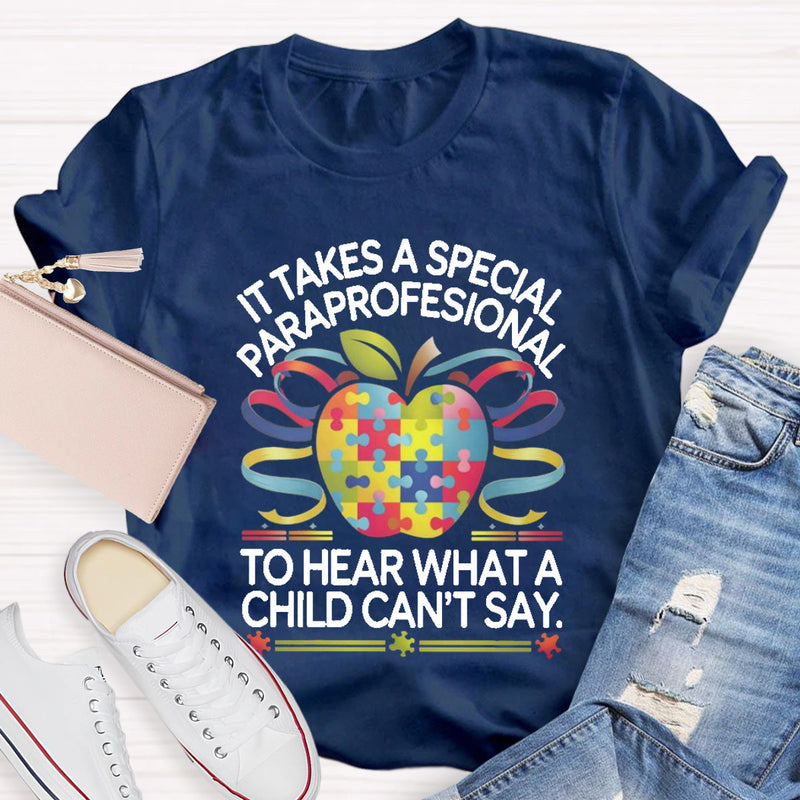 It Takes A Special Paraprofessional To Hear What A Child Can'T Say Teacher T-Shirt