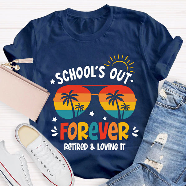 School's Out Forever Retired And Loving It Teacher T-Shirt