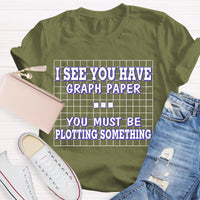 I See You Have Graph Paper Math Teacher T-Shirt