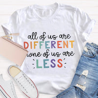 All Of Us Are Different None Of Us Are Less T-Shirt