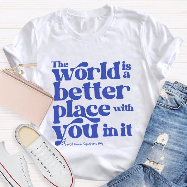 The World Is A Better Place With You In It T-Shirt
