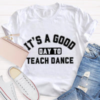It's A Good Day To Teach Dance Teacher T-Shirt