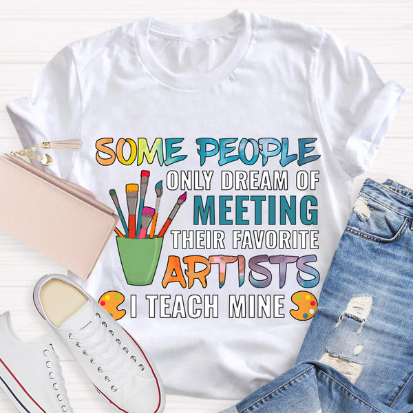 Some People Only Dream Of Meeting Their Favorite Artists I Teach Mine Teacher T-Shirt