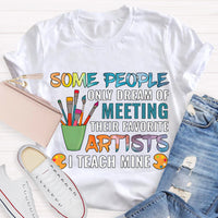 Some People Only Dream Of Meeting Their Favorite Artists I Teach Mine Teacher T-Shirt