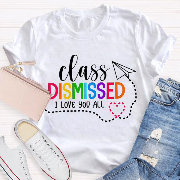 Class Dismissed I Love You All Teacher T-Shirt