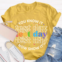 You Know It Now Show It Test Day Teacher T-Shirt