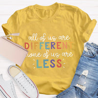 All Of Us Are Different None Of Us Are Less T-Shirt