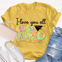 I Love You All Class Dismissed Teacher T-Shirt