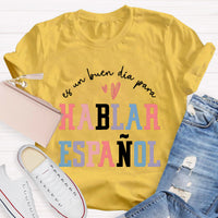 Es Un Buen Día Para Hablar Español Spanish Teacher T-Shirt