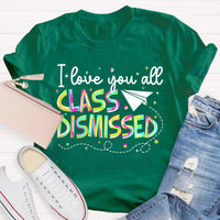 I Love You All Class Dismissed Teacher T-Shirt