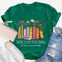 There Is No Such Thing As Too Many Books Teacher T-Shirt