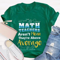 Math Teachers Aren't Mean They're Above Average T-Shirt
